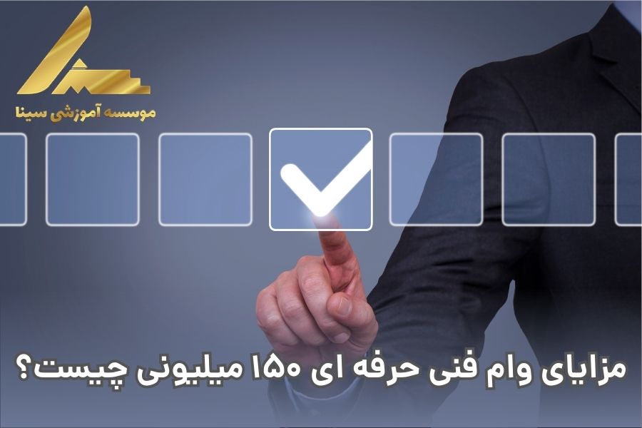 مزایای وام فنی حرفه ای 150 میلیونی چیست؟